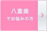 八重歯でお悩みの方